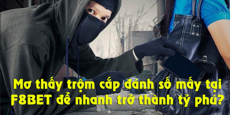 Gợi ý mơ thấy trộm cắp đánh số mấy tại F8BET?